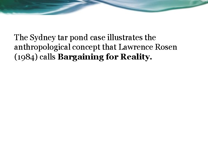 The Sydney tar pond case illustrates the anthropological concept that Lawrence Rosen (1984) calls