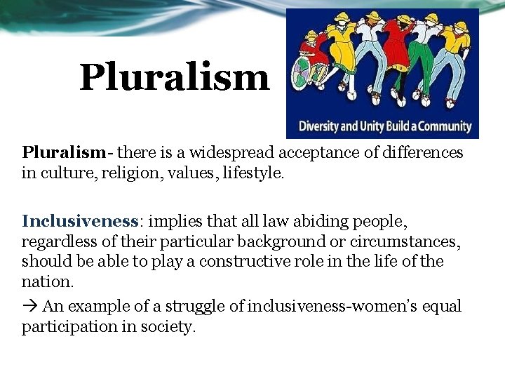 Pluralism- there is a widespread acceptance of differences in culture, religion, values, lifestyle. Inclusiveness: