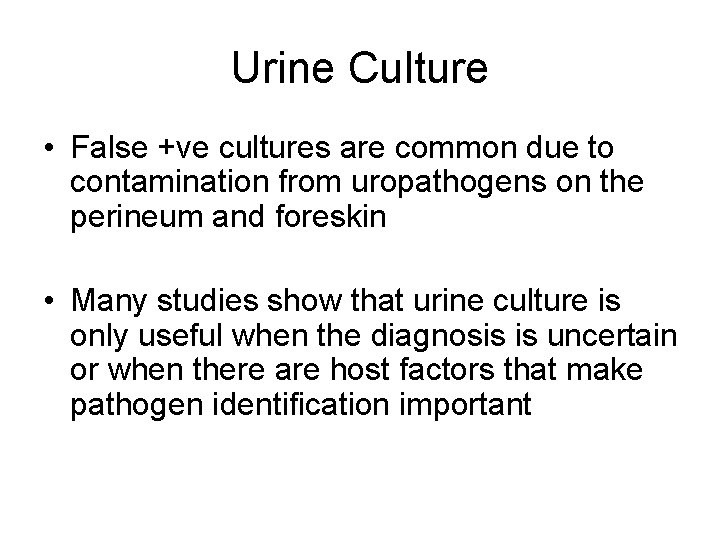 Urine Culture • False +ve cultures are common due to contamination from uropathogens on