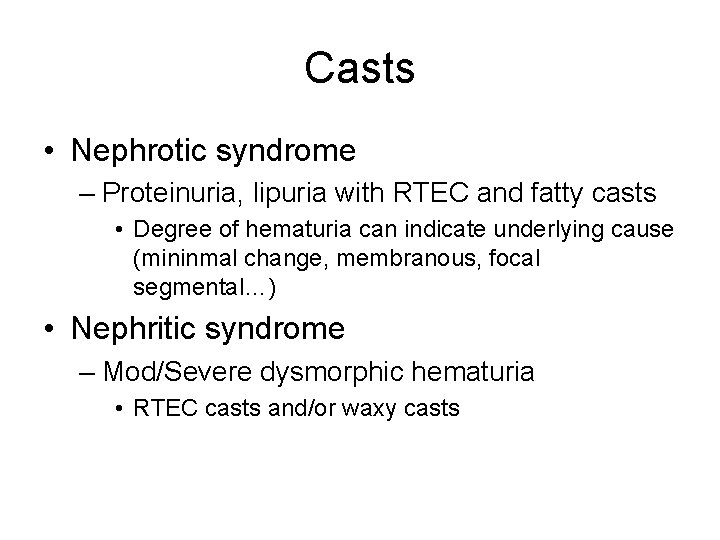 Casts • Nephrotic syndrome – Proteinuria, lipuria with RTEC and fatty casts • Degree