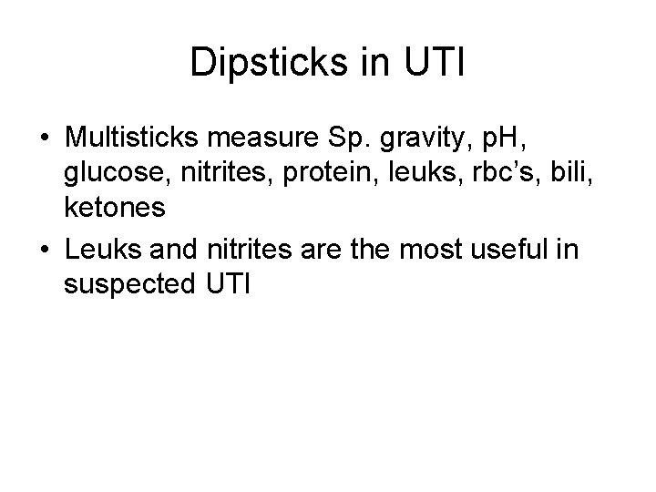 Dipsticks in UTI • Multisticks measure Sp. gravity, p. H, glucose, nitrites, protein, leuks,