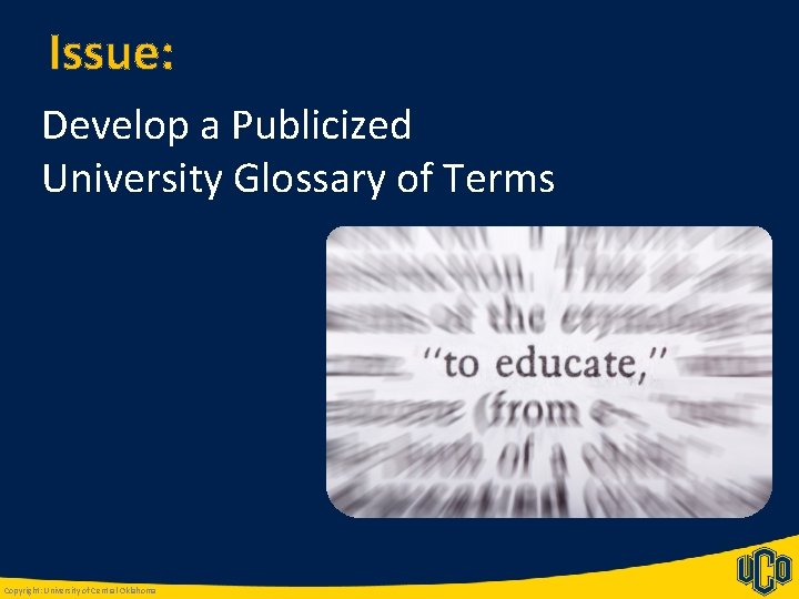 Issue: Develop a Publicized University Glossary of Terms Copyright: University of Central Oklahoma 