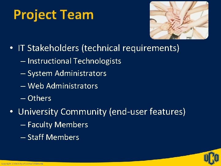 Project Team • IT Stakeholders (technical requirements) – Instructional Technologists – System Administrators –