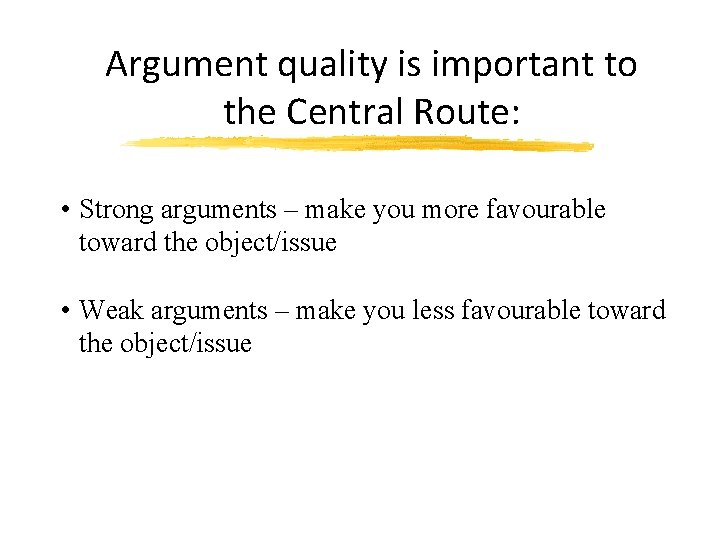 Argument quality is important to the Central Route: • Strong arguments – make you