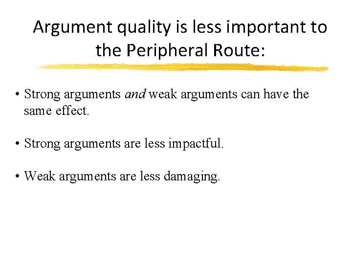 Argument quality is less important to the Peripheral Route: • Strong arguments and weak