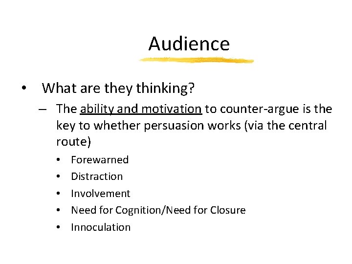 Audience • What are they thinking? – The ability and motivation to counter-argue is