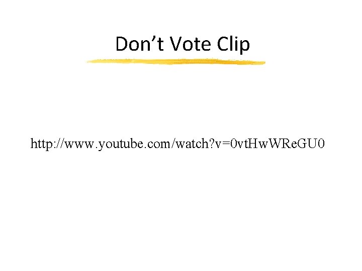 Don’t Vote Clip http: //www. youtube. com/watch? v=0 vt. Hw. WRe. GU 0 
