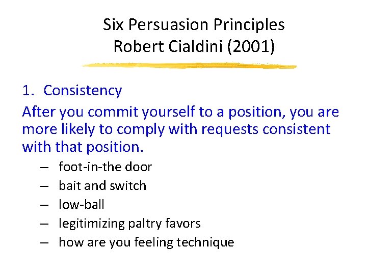 Six Persuasion Principles Robert Cialdini (2001) 1. Consistency After you commit yourself to a