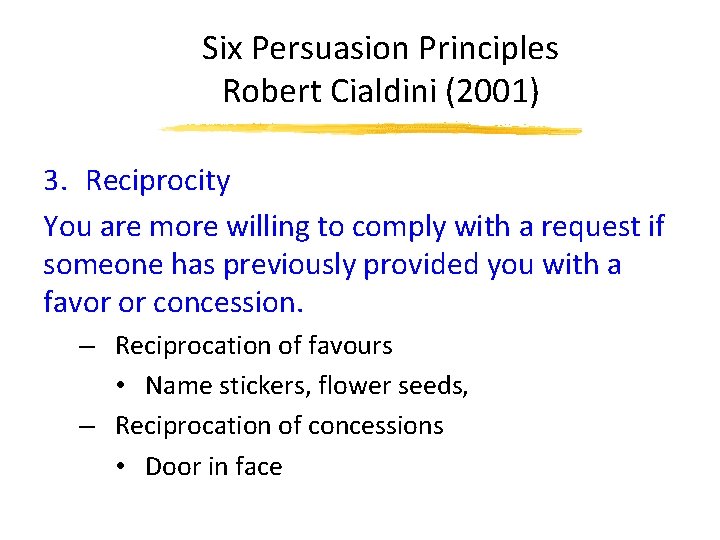 Six Persuasion Principles Robert Cialdini (2001) 3. Reciprocity You are more willing to comply