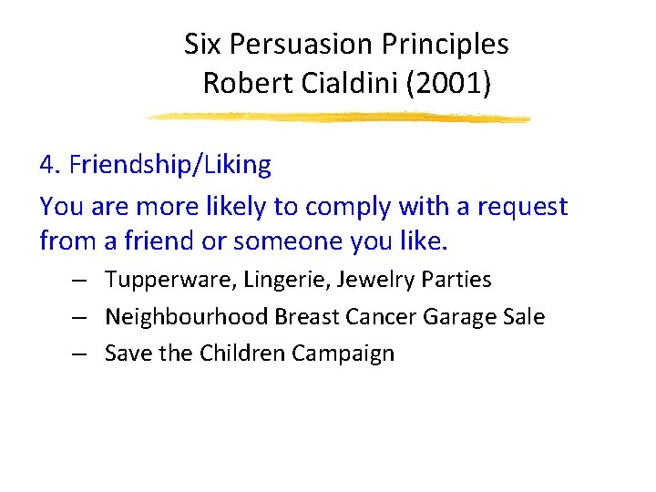 Six Persuasion Principles Robert Cialdini (2001) 4. Friendship/Liking You are more likely to comply
