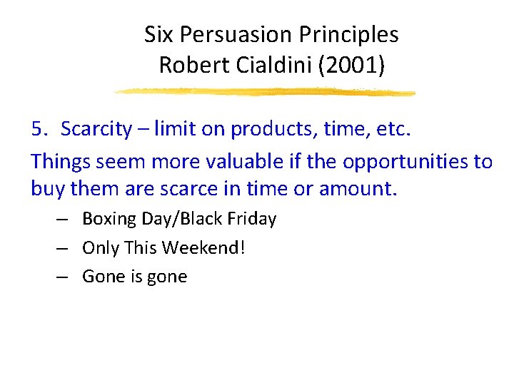 Six Persuasion Principles Robert Cialdini (2001) 5. Scarcity – limit on products, time, etc.