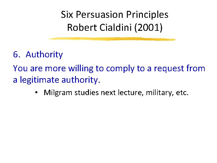 Six Persuasion Principles Robert Cialdini (2001) 6. Authority You are more willing to comply