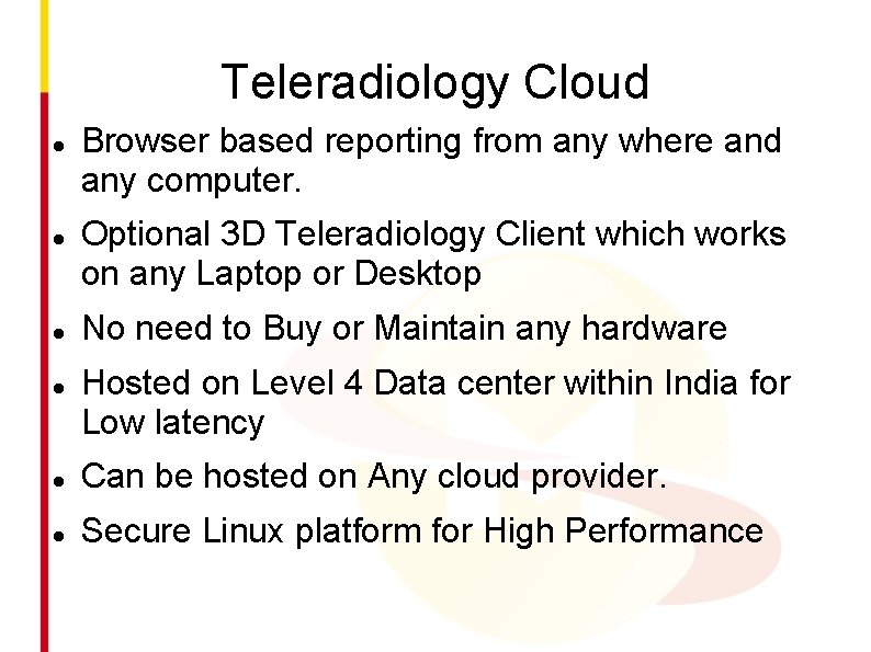 Teleradiology Cloud Browser based reporting from any where and any computer. Optional 3 D