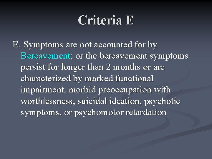 Criteria E E. Symptoms are not accounted for by Bereavement; or the bereavement symptoms