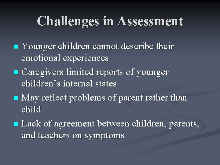 Challenges in Assessment Younger children cannot describe their emotional experiences n Caregivers limited reports