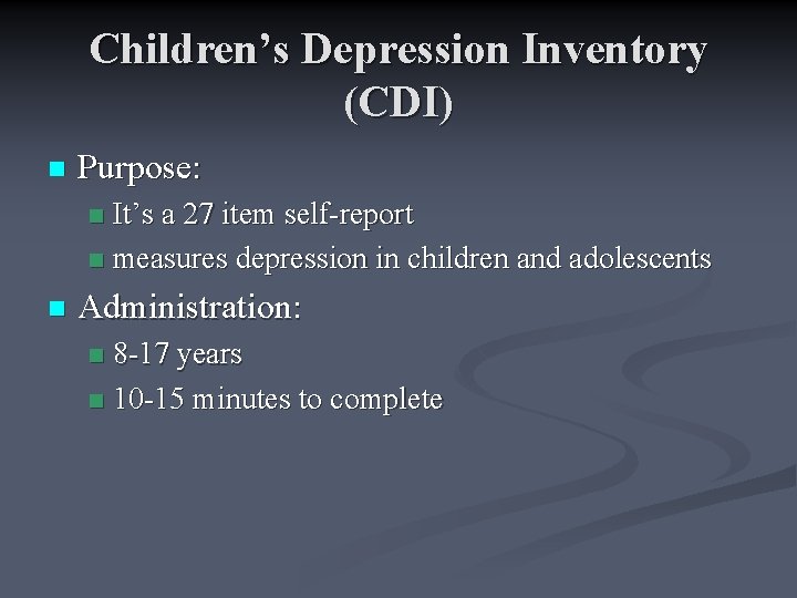 Children’s Depression Inventory (CDI) n Purpose: It’s a 27 item self-report n measures depression