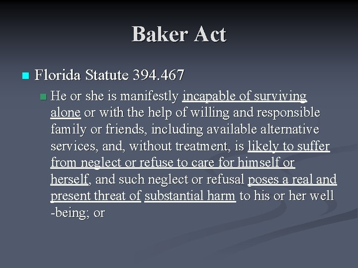 Baker Act n Florida Statute 394. 467 n He or she is manifestly incapable