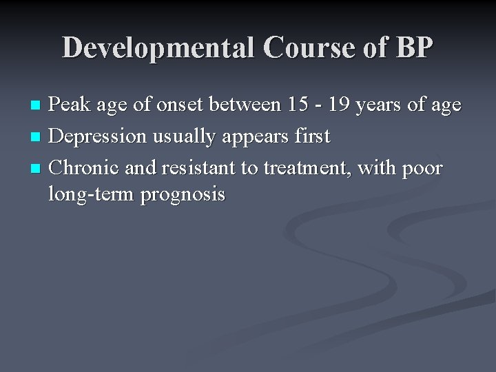 Developmental Course of BP Peak age of onset between 15 - 19 years of