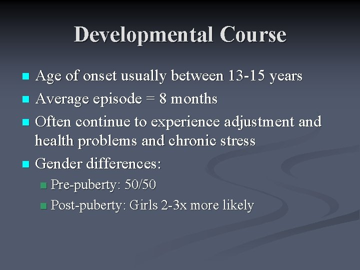 Developmental Course Age of onset usually between 13 -15 years n Average episode =