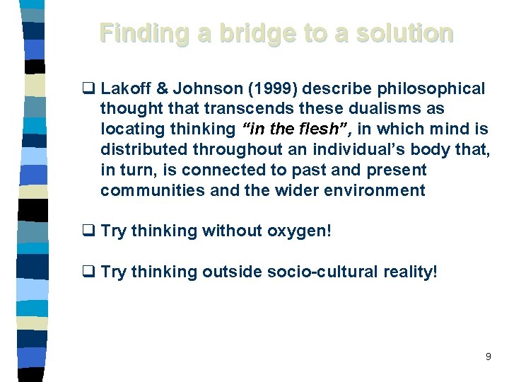 Finding a bridge to a solution q Lakoff & Johnson (1999) describe philosophical thought