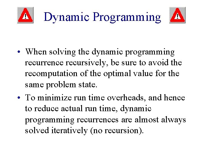 Dynamic Programming • When solving the dynamic programming recurrence recursively, be sure to avoid Dynamic Programming • When solving the dynamic programming recurrence recursively, be sure to avoid