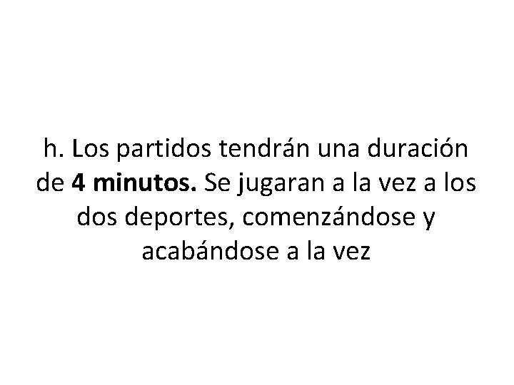 h. Los partidos tendrán una duración de 4 minutos. Se jugaran a la vez