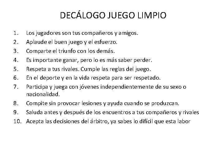 DECÁLOGO JUEGO LIMPIO 1. 2. 3. 4. 5. 6. 7. Los jugadores son tus