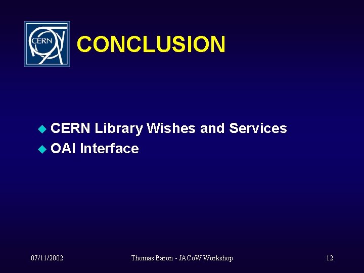 CONCLUSION u CERN Library Wishes and Services u OAI Interface 07/11/2002 Thomas Baron -