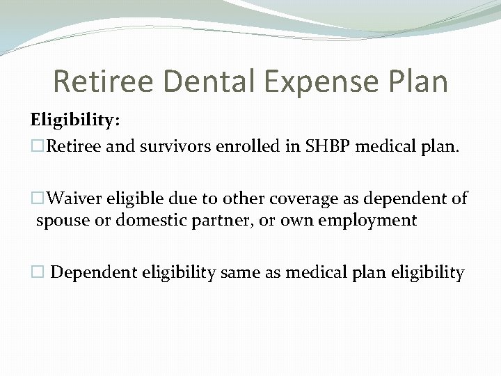 Retiree Dental Expense Plan Eligibility: ¨Retiree and survivors enrolled in SHBP medical plan. ¨Waiver