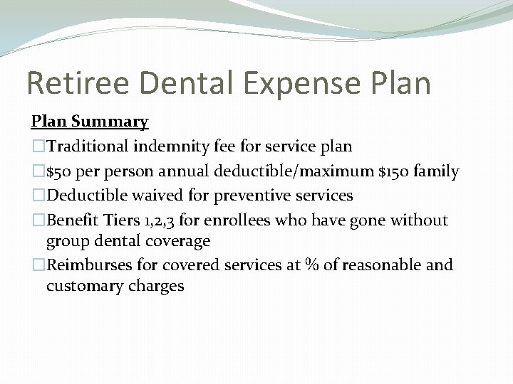 Retiree Dental Expense Plan Summary �Traditional indemnity fee for service plan �$50 person annual
