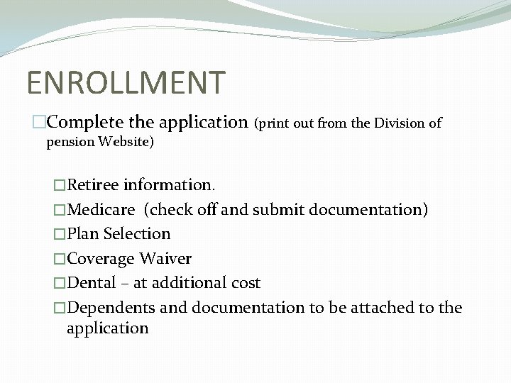 ENROLLMENT �Complete the application (print out from the Division of pension Website) �Retiree information.