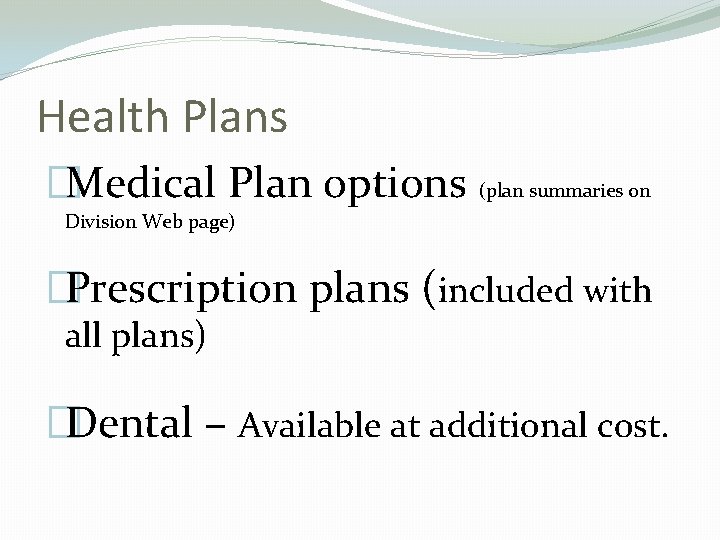 Health Plans �Medical Plan options (plan summaries on Division Web page) �Prescription plans (included