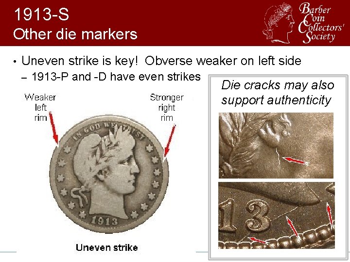 1913 -S Other die markers • Uneven strike is key! Obverse weaker on left