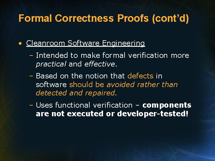 Formal Correctness Proofs (cont’d) • Cleanroom Software Engineering – Intended to make formal verification