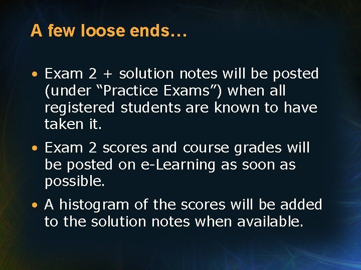 A few loose ends… • Exam 2 + solution notes will be posted (under