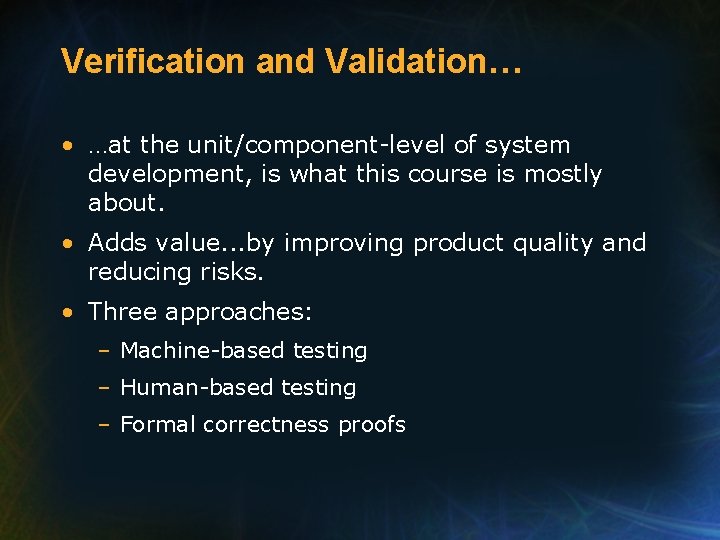 Verification and Validation… • …at the unit/component-level of system development, is what this course