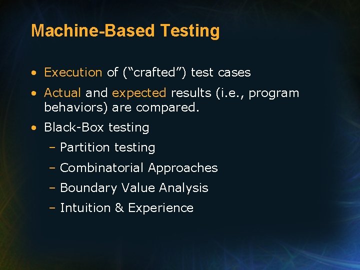Machine-Based Testing • Execution of (“crafted”) test cases • Actual and expected results (i.