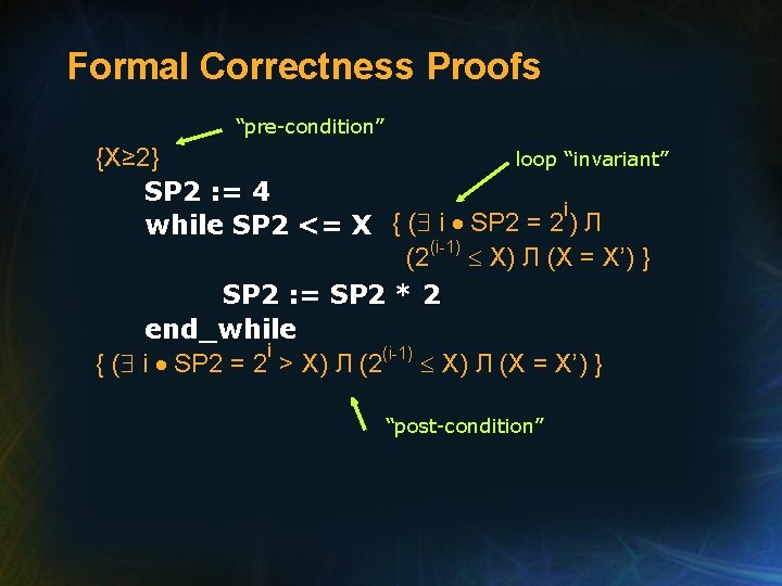 Formal Correctness Proofs “pre-condition” {X≥ 2} loop “invariant” SP 2 : = 4 i