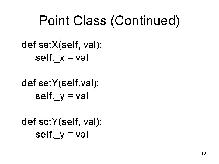 Point Class (Continued) def set. X(self, val): self. _x = val def set. Y(self. Point Class (Continued) def set. X(self, val): self. _x = val def set. Y(self.