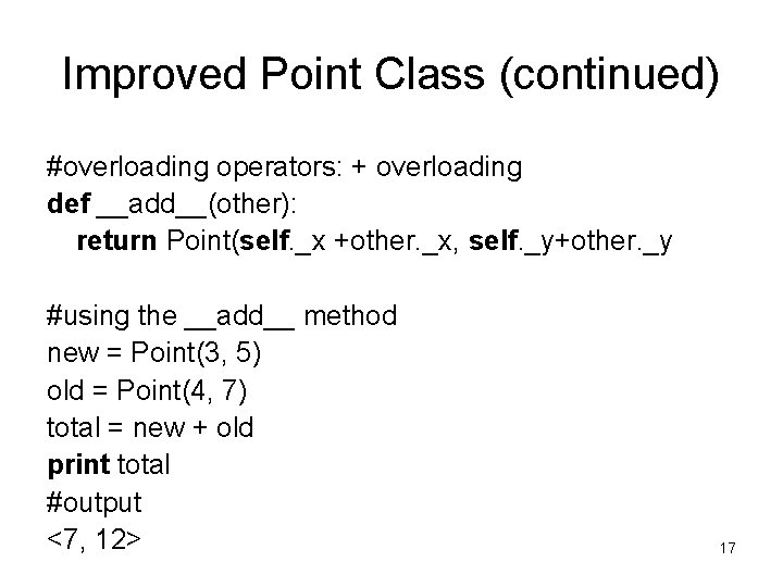 Improved Point Class (continued) #overloading operators: + overloading def __add__(other): return Point(self. _x +other. Improved Point Class (continued) #overloading operators: + overloading def __add__(other): return Point(self. _x +other.