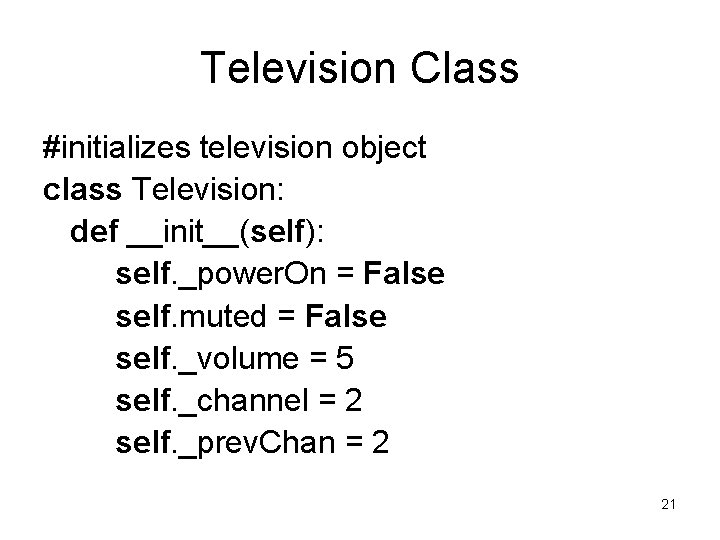 Television Class #initializes television object class Television: def __init__(self): self. _power. On = False Television Class #initializes television object class Television: def __init__(self): self. _power. On = False
