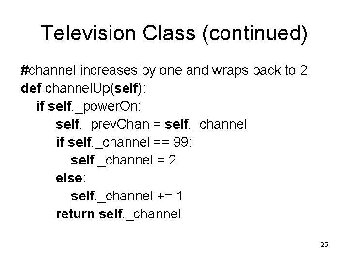 Television Class (continued) #channel increases by one and wraps back to 2 def channel. Television Class (continued) #channel increases by one and wraps back to 2 def channel.