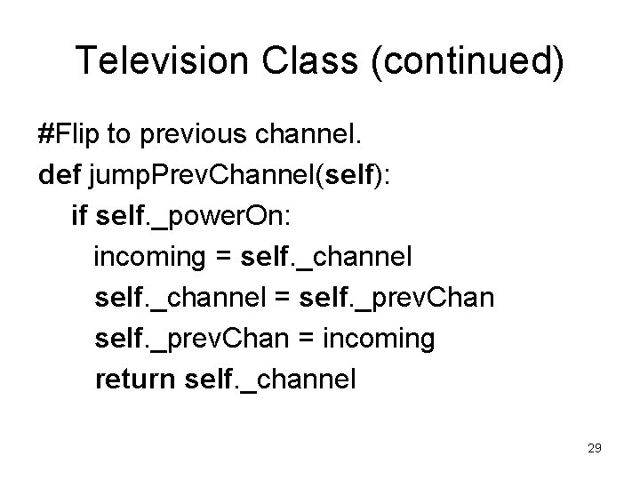 Television Class (continued) #Flip to previous channel. def jump. Prev. Channel(self): if self. _power. Television Class (continued) #Flip to previous channel. def jump. Prev. Channel(self): if self. _power.