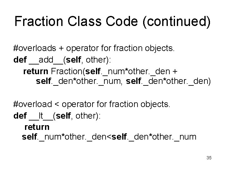 Fraction Class Code (continued) #overloads + operator fraction objects. def __add__(self, other): return Fraction(self. Fraction Class Code (continued) #overloads + operator fraction objects. def __add__(self, other): return Fraction(self.