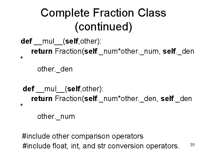 Complete Fraction Class (continued) def __mul__(self, other): return Fraction(self. _num*other. _num, self. _den * Complete Fraction Class (continued) def __mul__(self, other): return Fraction(self. _num*other. _num, self. _den *