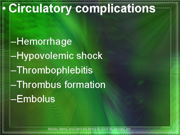 • Circulatory complications –Hemorrhage –Hypovolemic shock –Thrombophlebitis –Thrombus formation –Embolus Mosby items and • Circulatory complications –Hemorrhage –Hypovolemic shock –Thrombophlebitis –Thrombus formation –Embolus Mosby items and