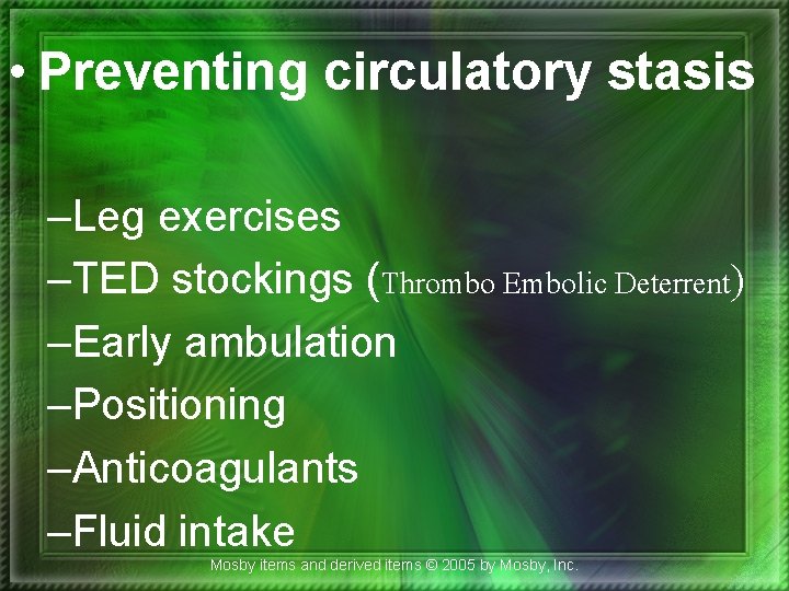  • Preventing circulatory stasis –Leg exercises –TED stockings (Thrombo Embolic Deterrent) –Early ambulation