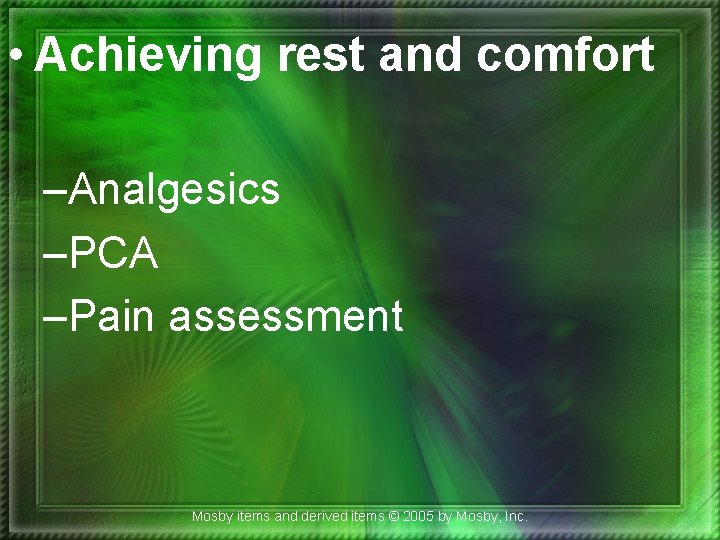  • Achieving rest and comfort –Analgesics –PCA –Pain assessment Mosby items and derived