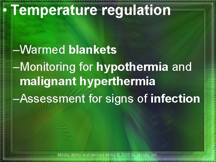  • Temperature regulation –Warmed blankets –Monitoring for hypothermia and malignant hyperthermia –Assessment for