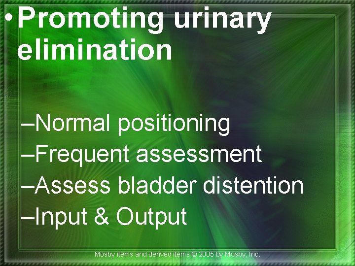  • Promoting urinary elimination –Normal positioning –Frequent assessment –Assess bladder distention –Input &